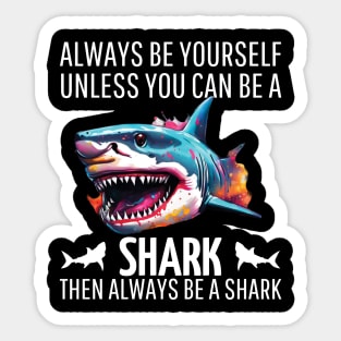 always be yourself unless you can be a shark then always be a shark Sticker